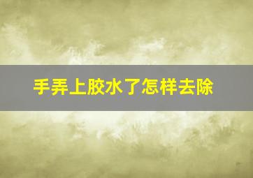 手弄上胶水了怎样去除