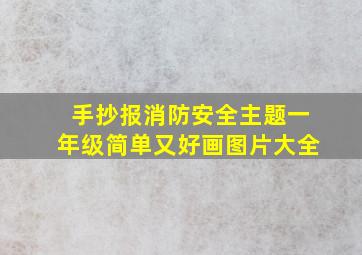 手抄报消防安全主题一年级简单又好画图片大全