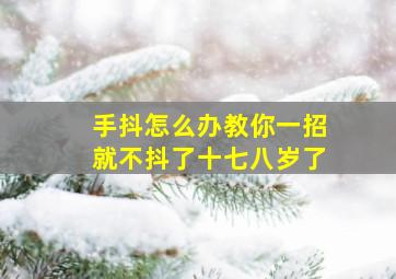 手抖怎么办教你一招就不抖了十七八岁了