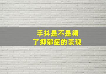 手抖是不是得了抑郁症的表现