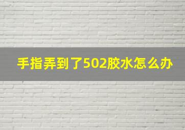 手指弄到了502胶水怎么办