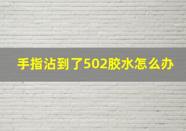 手指沾到了502胶水怎么办