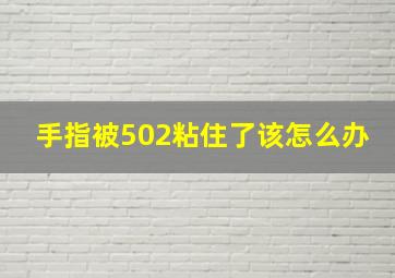 手指被502粘住了该怎么办