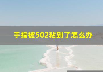 手指被502粘到了怎么办