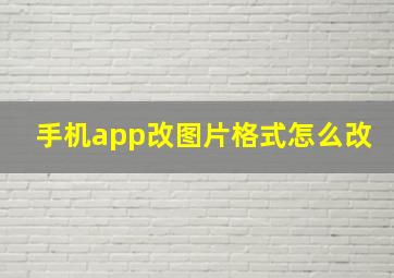 手机app改图片格式怎么改