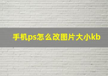 手机ps怎么改图片大小kb