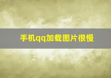 手机qq加载图片很慢