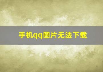 手机qq图片无法下载