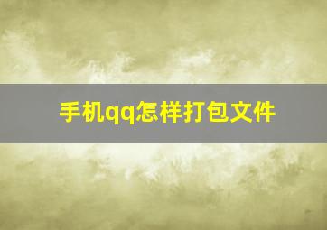 手机qq怎样打包文件