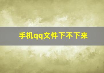 手机qq文件下不下来