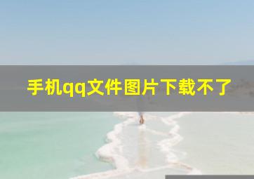 手机qq文件图片下载不了