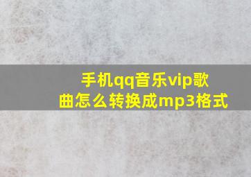 手机qq音乐vip歌曲怎么转换成mp3格式