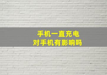 手机一直充电对手机有影响吗