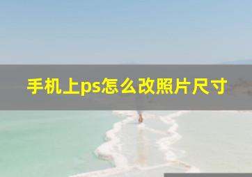 手机上ps怎么改照片尺寸