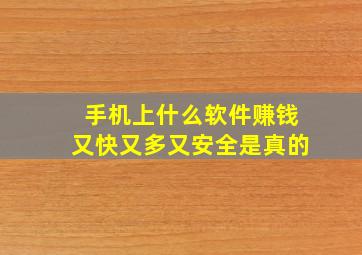 手机上什么软件赚钱又快又多又安全是真的