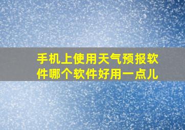 手机上使用天气预报软件哪个软件好用一点儿