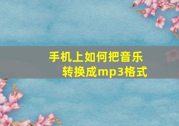 手机上如何把音乐转换成mp3格式