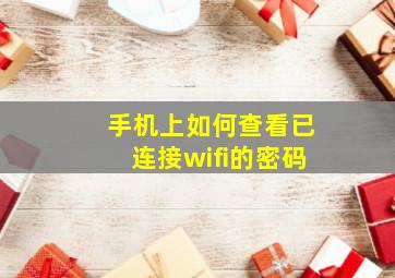 手机上如何查看已连接wifi的密码