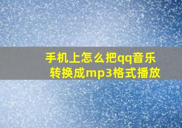 手机上怎么把qq音乐转换成mp3格式播放