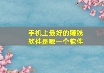 手机上最好的赚钱软件是哪一个软件