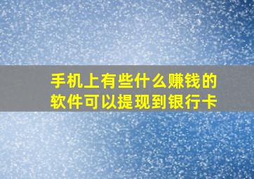 手机上有些什么赚钱的软件可以提现到银行卡