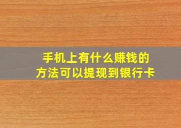 手机上有什么赚钱的方法可以提现到银行卡