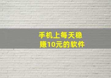 手机上每天稳赚10元的软件