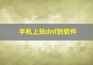 手机上玩dnf的软件