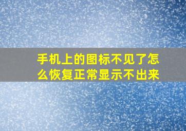 手机上的图标不见了怎么恢复正常显示不出来