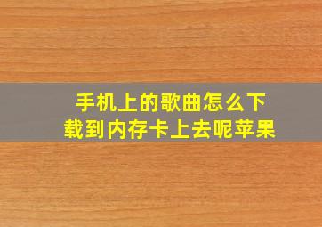 手机上的歌曲怎么下载到内存卡上去呢苹果