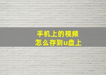 手机上的视频怎么存到u盘上