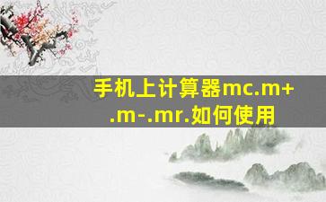 手机上计算器mc.m+.m-.mr.如何使用