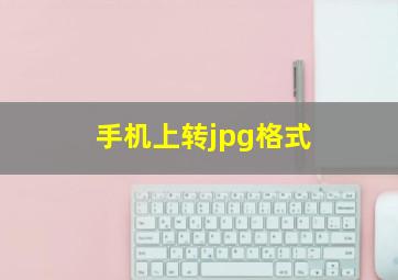 手机上转jpg格式