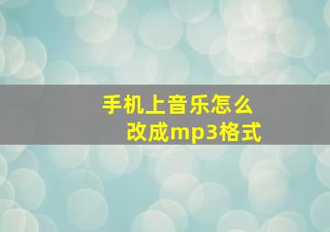 手机上音乐怎么改成mp3格式