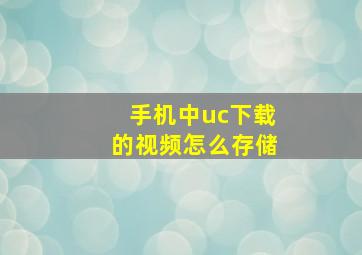 手机中uc下载的视频怎么存储