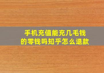 手机充值能充几毛钱的零钱吗知乎怎么退款