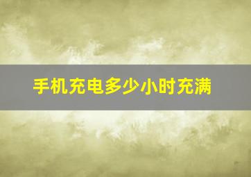 手机充电多少小时充满