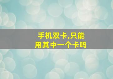 手机双卡,只能用其中一个卡吗