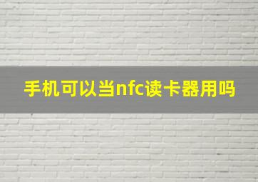 手机可以当nfc读卡器用吗