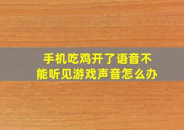 手机吃鸡开了语音不能听见游戏声音怎么办