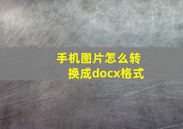 手机图片怎么转换成docx格式