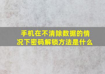 手机在不清除数据的情况下密码解锁方法是什么