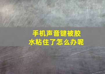 手机声音键被胶水粘住了怎么办呢