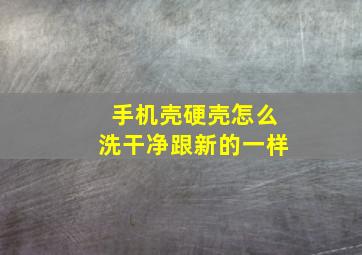 手机壳硬壳怎么洗干净跟新的一样