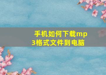 手机如何下载mp3格式文件到电脑