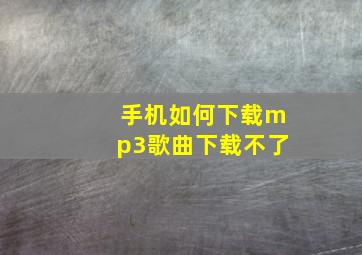 手机如何下载mp3歌曲下载不了