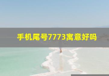 手机尾号7773寓意好吗