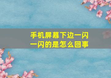 手机屏幕下边一闪一闪的是怎么回事