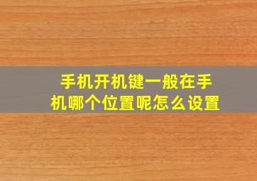 手机开机键一般在手机哪个位置呢怎么设置