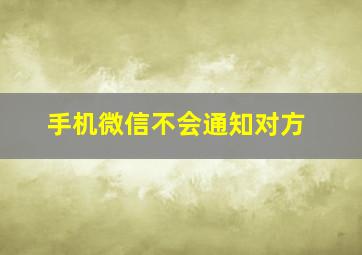 手机微信不会通知对方